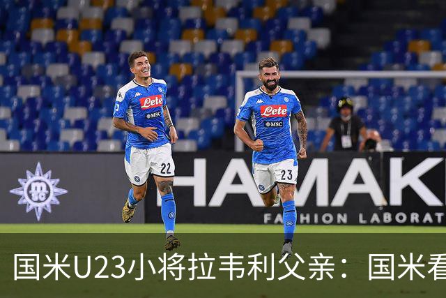 国米U23小将拉韦利父亲：国米看了几分钟，就敲定了他