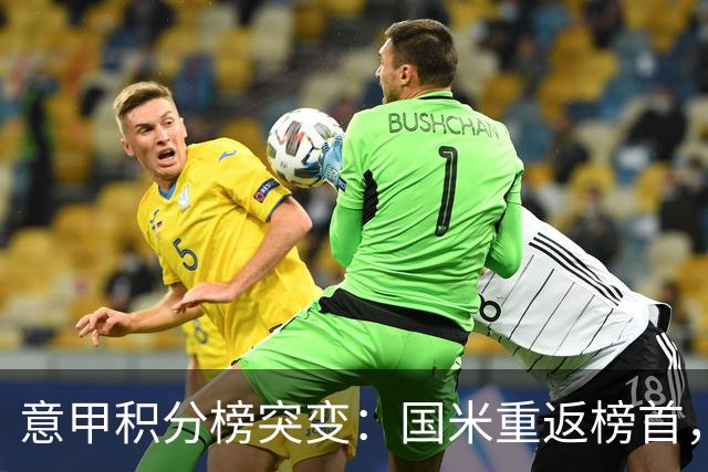意甲积分榜突变：国米重返榜首，豪门双雄陷入低谷