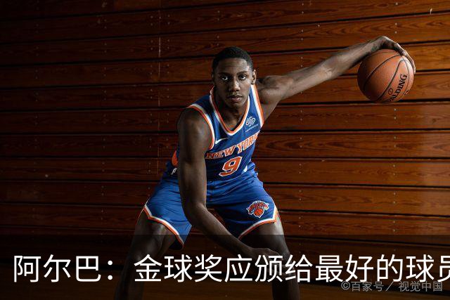 阿尔巴：金球奖应颁给最好的球员，对我而言就是梅西
