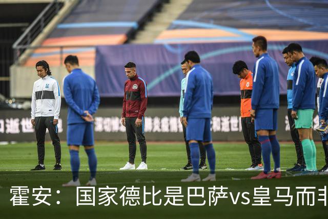 霍安：国家德比是巴萨vs皇马而非亚马尔vs姆巴佩 我们有争冠实力