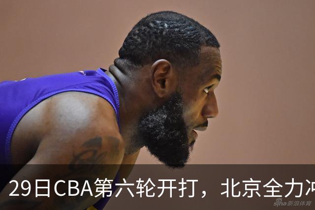 29日CBA第六轮开打，北京全力冲六连胜，上海遭遇硬仗，辽宁迎来缓冲时机