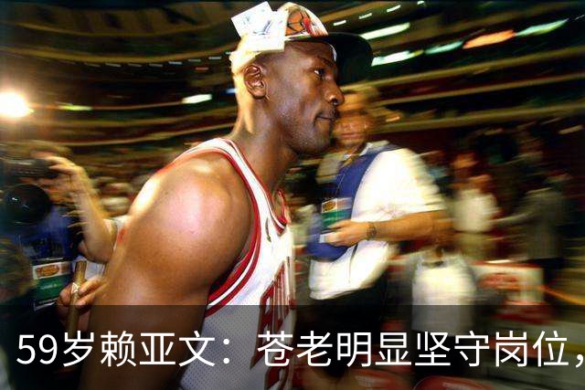 59岁赖亚文：苍老明显坚守岗位，仨副手全是外行，空军丈夫理解她